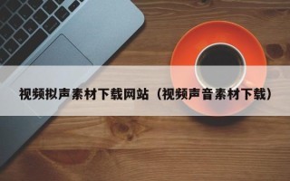 磐石视频拟声素材下载网站（视频声音素材下载）