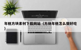 磐石年糕方块素材下载网站（方块年糕怎么做好吃）