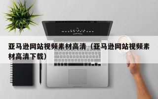 磐石亚马逊网站视频素材高清（亚马逊网站视频素材高清下载）