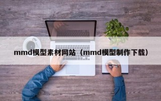 磐石mmd模型素材网站（mmd模型制作下载）