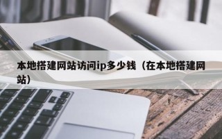 磐石本地搭建网站访问ip多少钱（在本地搭建网站）