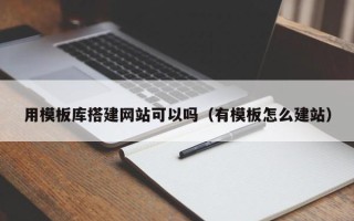 磐石用模板库搭建网站可以吗（有模板怎么建站）