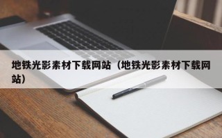 磐石地铁光影素材下载网站（地铁光影素材下载网站）