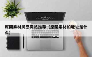 磐石原画素材灵感网站推荐（原画素材的地址是什么）